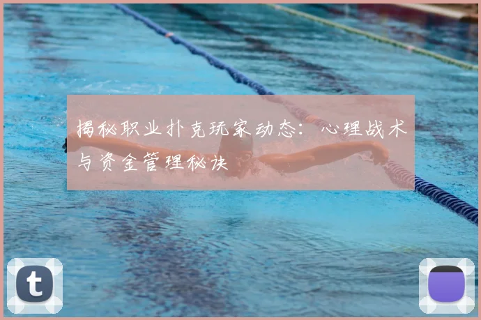 揭秘职业扑克玩家动态：心理战术与资金管理秘诀