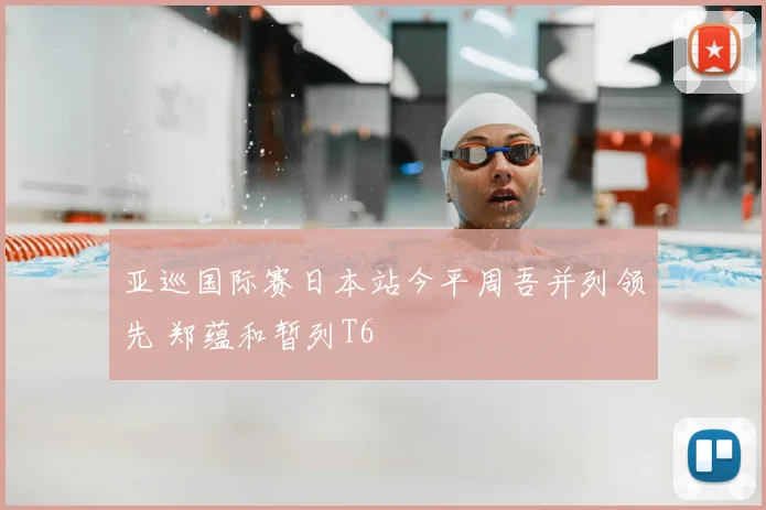 亚巡国际赛日本站今平周吾并列领先 郑蕴和暂列T6