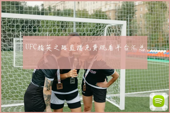 UFC精英之路直播免费观看平台汇总