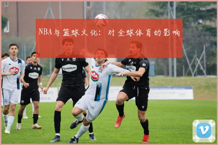 NBA与篮球文化：对全球体育的影响